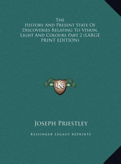 The History And Present State Of Discoveries Relating To Vision, Light And Colours Part 2 (LARGE PRINT EDITION)