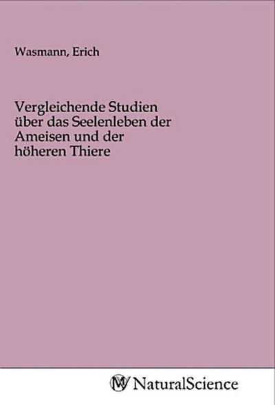 Vergleichende Studien über das Seelenleben der Ameisen und der höheren Thiere