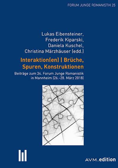 Interaktion(en). Brüche, Spuren, Konstruktionen: Beiträge zum 34. Forum Junge Romanistik in Mannheim (26.-28. März 2018)