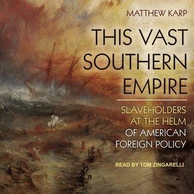 This Vast Southern Empire Lib/E: Slaveholders at the Helm of American Foreign Policy