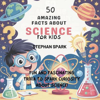 50 Amazing Facts About Science for Kids