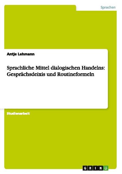 Sprachliche Mittel dialogischen Handelns: Gesprächsdeixis und Routineformeln