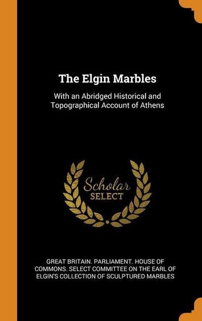 The Elgin Marbles: With an Abridged Historical and Topographical Account of Athens