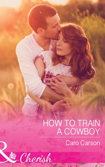 How To Train A Cowboy (Mills & Boon Cherish) (Texas Rescue, Book 6)