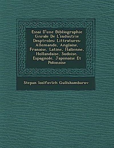 Essai D’Une Bibliographie G N Rale de L’Industrie Desp Troles: Litt Ratures: Allemande, Anglaise, Fran Aise, Latine, Italienne, Hollandaise, Su Doise