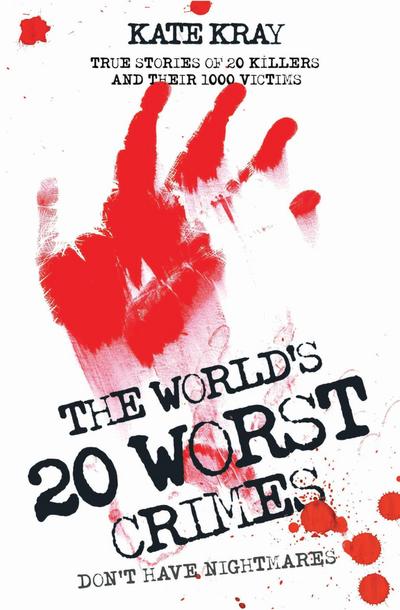 The World’s Twenty Worst Crimes - True Stories of 10 Killers and Their 3000 Victims