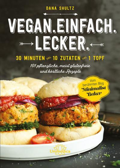 Vegan.Einfach.Lecker - 30 Minuten oder 10 Zutaten oder 1 Topf 101 pflanzliche, meist glutenfreie und köstliche Rezepte