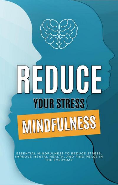 Mindfulness: What Mindfulness Is, Practices Based Stress Reduction (The Mindfulness Workbook)