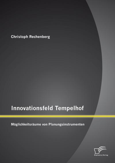 Innovationsfeld Tempelhof: Möglichkeitsräume von Planungsinstrumenten