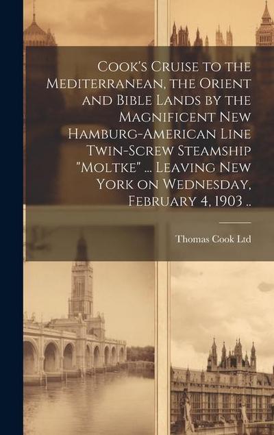 Cook’s Cruise to the Mediterranean, the Orient and Bible Lands by the Magnificent new Hamburg-American Line Twin-screw Steamship "Moltke" ... Leaving New York on Wednesday, February 4, 1903 ..