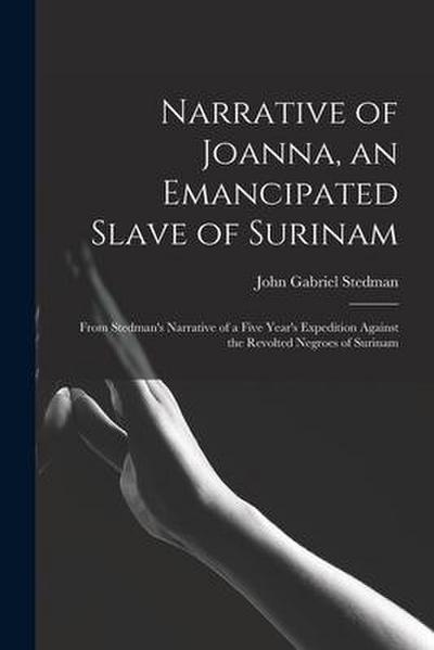 Narrative of Joanna, an Emancipated Slave of Surinam: From Stedman’s Narrative of a Five Year’s Expedition Against the Revolted Negroes of Surinam
