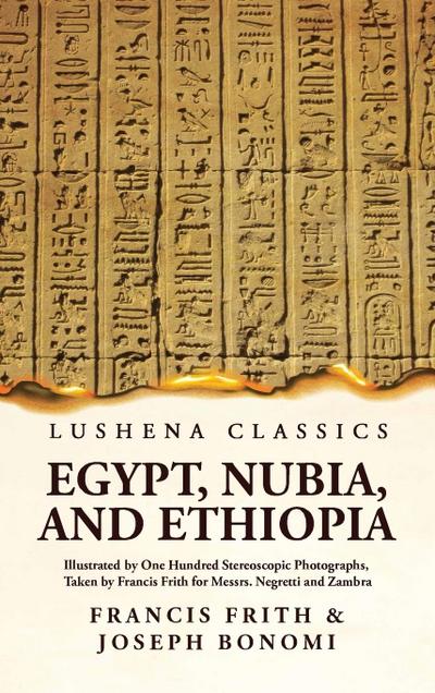 Egypt, Nubia, and Ethiopia Illustrated by One Hundred Stereoscopic Photographs, Taken by Francis Frith for Messrs. Negretti and Zambra