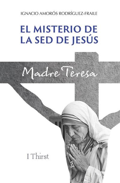 El misterio de la sed de Jesús : Madre Teresa