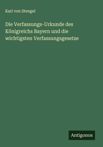 Die Verfassungs-Urkunde des Königreichs Bayern und die wichtigsten Verfassungsgesetze