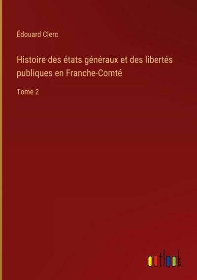 Histoire des états généraux et des libertés publiques en Franche-Comté
