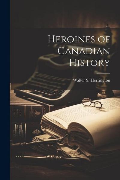 Heroines of Canadian History