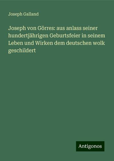 Galland, J: Joseph von Görres: aus anlass seiner hundertjähr