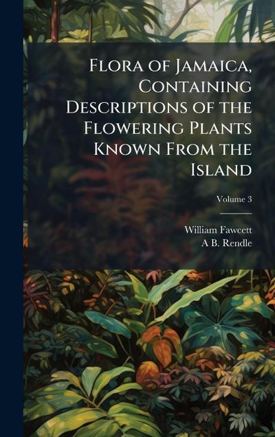 Flora of Jamaica, Containing Descriptions of the Flowering Plants Known From the Island