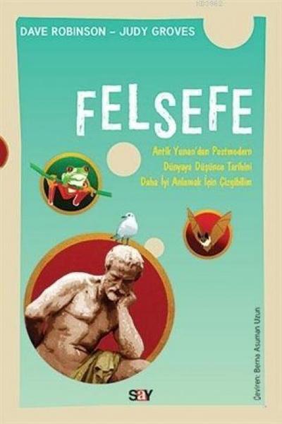 Felsefe - Antik Yunandan Postmodern Dünyaya Düsüce Tarihini Daha Iyi Anlamak Icin Cizgibilim