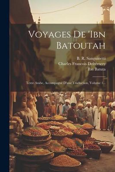 Voyages De ’ibn Batoutah: Texte Arabe, Accompagné D’une Traduction, Volume 1...