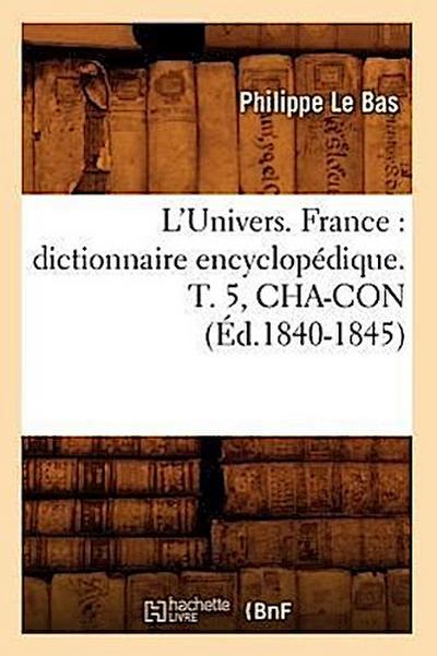 L’Univers. France: Dictionnaire Encyclopédique. T. 5, Cha-Con (Éd.1840-1845)