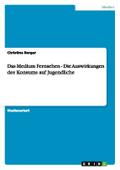 Das Medium Fernsehen - Die Auswirkungen des Konsum