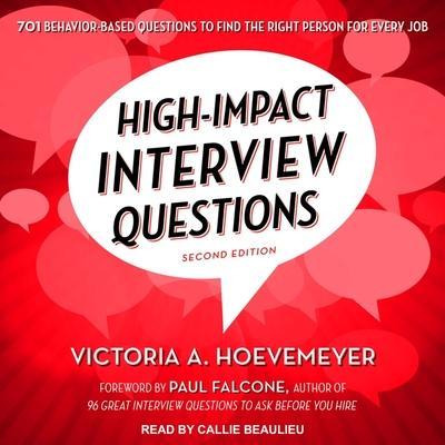 High-Impact Interview Questions Lib/E: 701 Behavior-Based Questions to Find the Right Person for Every Job