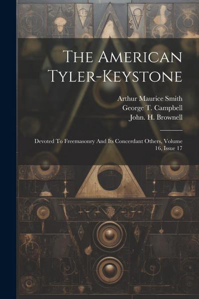 The American Tyler-keystone: Devoted To Freemasonry And Its Concerdant Others, Volume 16, Issue 17