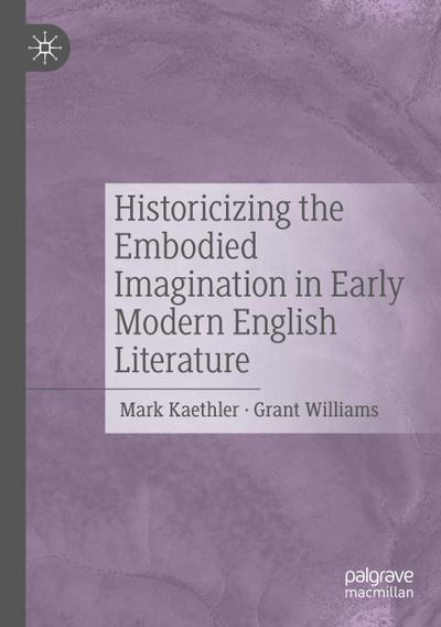 Historicizing the Embodied Imagination in Early Modern English Literature