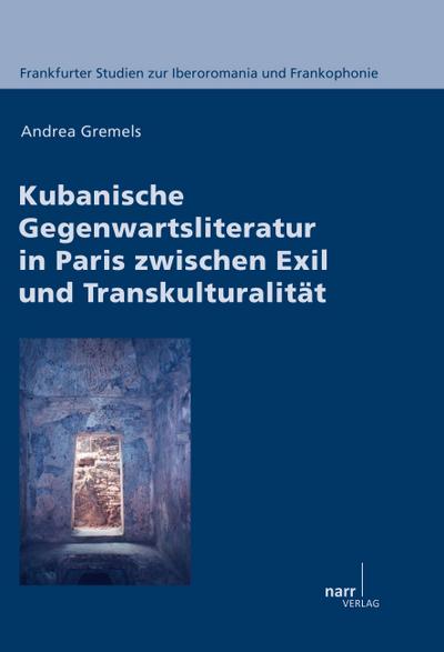 Kubanische Gegenwartsliteratur in Paris zwischen Exil und Transkulturalität