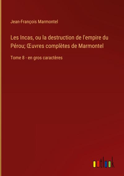 Les Incas, ou la destruction de l’empire du Pérou; ¿uvres complètes de Marmontel