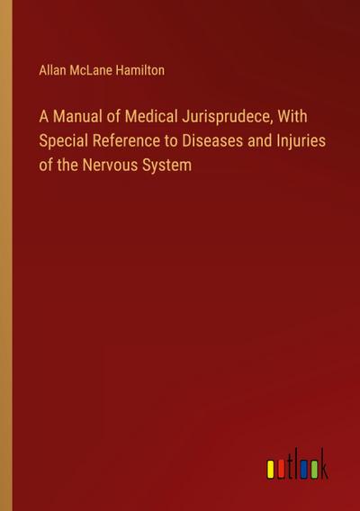 A Manual of Medical Jurisprudece, With Special Reference to Diseases and Injuries of the Nervous System