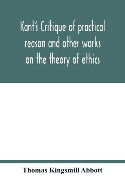 Kant’s Critique of practical reason and other works on the theory of ethics