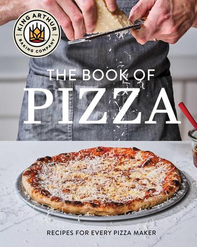 King Arthur Baking Company’s Book of Pizza