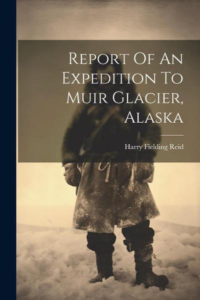 Report Of An Expedition To Muir Glacier, Alaska