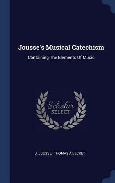 Jousse’s Musical Catechism: Containing The Elements Of Music