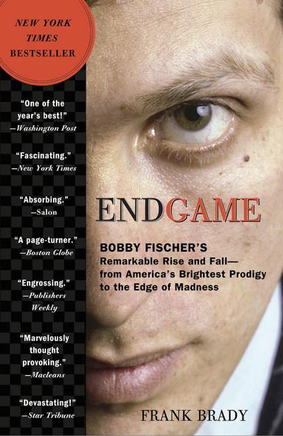 Endgame: Bobby Fischer’s Remarkable Rise and Fall: From America’s Brightest Prodigy to the Edge of Madness