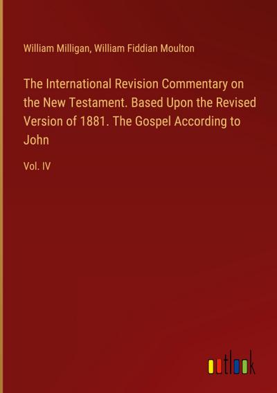The International Revision Commentary on the New Testament. Based Upon the Revised Version of 1881. The Gospel According to John