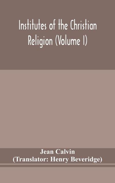 Institutes of the Christian religion (Volume I)