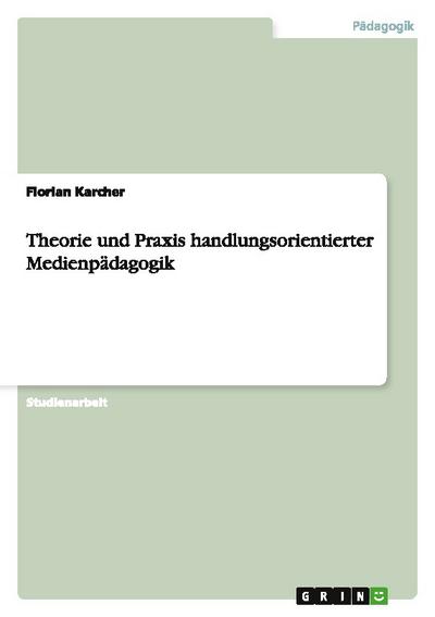 Theorie und Praxis handlungsorientierter Medienpädagogik