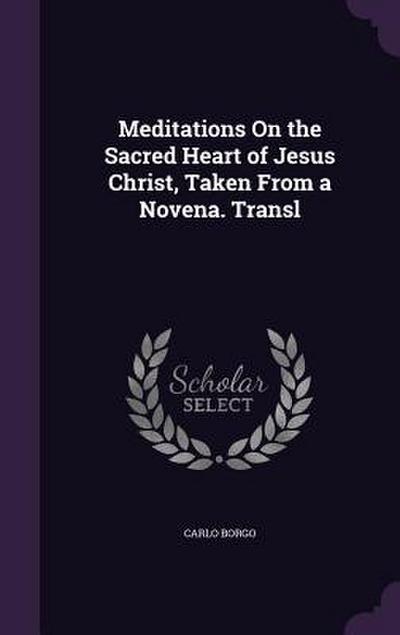 Meditations On the Sacred Heart of Jesus Christ, Taken From a Novena. Transl