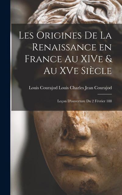 Les Origines de la Renaissance en France au XIVe & au XVe Siècle