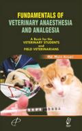 Fundamentals of Veterinary Anaesthesia and Analgesia (A Book for the Veterinary Students and Field Veterinarians)