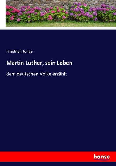 Martin Luther, sein Leben - Friedrich Junge