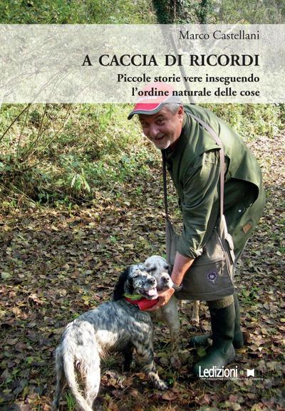 A caccia di ricordi. Piccole storie vere inseguendo l’ordine naturale delle cose
