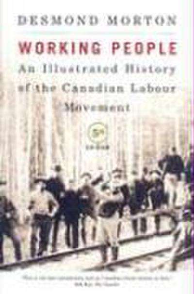 Working People: An Illustrated History of the Canadian Labour Movement, Fifth Edition