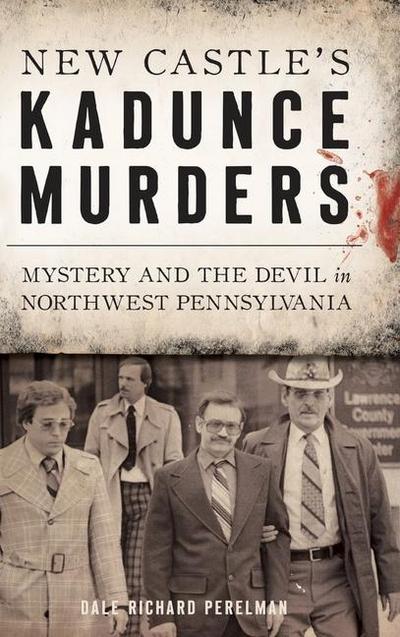 New Castle’s Kadunce Murders: Mystery and the Devil in Northwest Pennsylvania