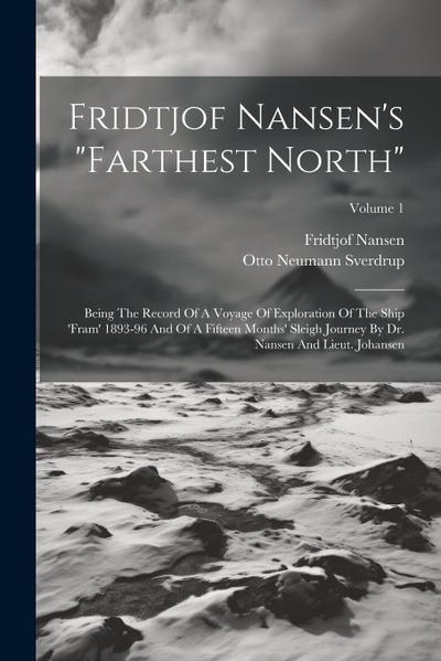 Fridtjof Nansen’s "farthest North": Being The Record Of A Voyage Of Exploration Of The Ship ’fram’ 1893-96 And Of A Fifteen Months’ Sleigh Journey By