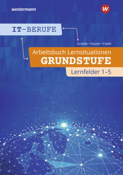 IT-Berufe. Arbeitsbuch Lernsituationen Grundstufe Lernfelder 1-5