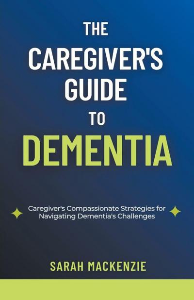 The Caregiver’s Guide to Dementia
